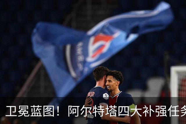 卫冕蓝图！阿尔特塔四大补强任务，维尼修斯、吉马良斯进入引援清单