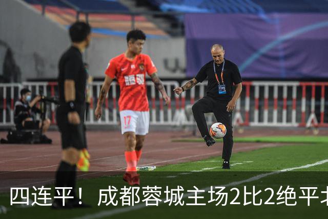 四连平！成都蓉城主场2比2绝平北京国安