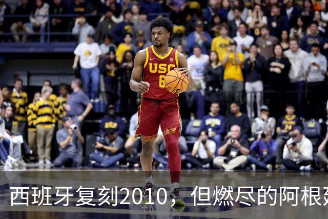 西班牙复刻2010，但燃尽的阿根廷同样值得尊敬